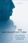 The Neo-Primitivist Turn : Critical Reflections on Alterity, Culture, and Modernity - Book