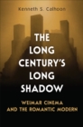The Long Century's Long Shadow : Weimar Cinema and the Romantic Modern - Book