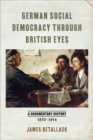 German Social Democracy through British Eyes : A Documentary History, 1870-1914 - eBook
