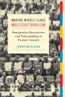 Making Middle-Class Multiculturalism : Immigration Bureaucrats and Policymaking in Postwar Canada - eBook