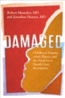 Damaged : Childhood Trauma, Adult Illness, and the Need for a Health Care Revolution - Book