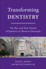 Transforming Dentistry : The Rise and Near Demise of Dentistry at Western University - Book