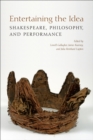 Entertaining the Idea : Shakespeare, Performance, and Philosophy - eBook