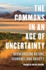 The Commons in an Age of Uncertainty : Decolonizing Nature, Economy, and Society - eBook