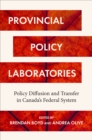 Provincial Policy Laboratories : Policy Diffusion and Transfer in Canada's Federal System - Book
