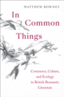 In Common Things : Commerce, Culture, and Ecology in British Romantic Literature - eBook