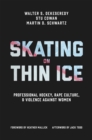 Skating on Thin Ice : Professional Hockey, Rape Culture, and Violence against Women - Book