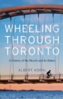 Wheeling through Toronto : A History of the Bicycle and Its Riders - Book
