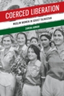 Coerced Liberation : Muslim Women in Soviet Tajikistan - eBook