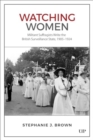 Watching Women : Militant Suffragists Write the British Surveillance State, 1905-1924 - Book