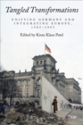 Tangled Transformations : Unifying Germany and Integrating Europe, 1985-1995 - Book