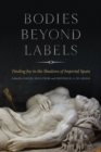 Bodies beyond Labels : Finding Joy in the Shadows of Imperial Spain - eBook