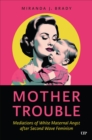 Mother Trouble : Mediations of White Maternal Angst after Second Wave Feminism - Book