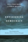Envisioning Democracy : New Essays after Sheldon Wolin's Political Thought - Book