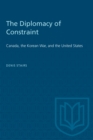 The Diplomacy of Constraint : Canada, the Korean War, and the United States - eBook