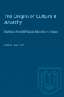 The Origins of Culture & Anarchy : Matthew Arnold & Popular Education in England - eBook