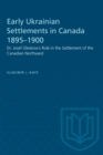 Early Ukrainian Settlements in Canada 1895-1900 : Dr. Josef Oleskow's Role in the Settlement of the Canadian Northwest - eBook