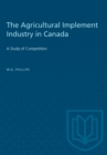 The Agricultural Implement Industry in Canada : A Study of Competition - eBook