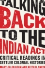 Talking Back to the Indian Act : Critical Readings in Settler Colonial Histories - Book