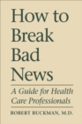 How To Break Bad News : A Guide for Health Care Professionals - eBook