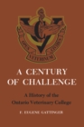 A Century of Challenge : A History of the Ontario Veterinary College - eBook