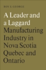 A Leader and a Laggard : Manufacturing Industry in Nova Scotia, Quebec and Ontario - eBook