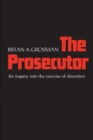 The Prosecutor : An Inquiry into the Exercise of Discretion - eBook