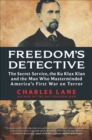 Freedom's Detective : The Secret Service, the Ku Klux Klan and the Man Who Masterminded America's First War on Terror - eBook