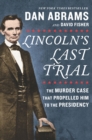 Lincoln's Last Trial : The Murder Case That Propelled Him to the Presidency - eBook