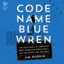 Code Name Blue Wren : The True Story of America's Most Dangerous Female Spy-and the Sister She Betrayed - eAudiobook