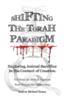 Shifting the Torah Paradigm : Exploring Animal Sacrifice in the Context of Creation - a Defense for Biblical Veganism - eBook
