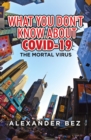 What You Don't Know About COVID-19 : The Mortal Virus - eBook