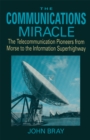 The Communications Miracle : The Telecommunication Pioneers from Morse to the Information Superhighway - eBook