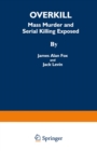 Overkill : Mass Murder and Serial Killing Exposed - eBook