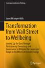 Transformation from Wall Street to Wellbeing : Joining Up the Dots Through Participatory Democracy and Governance to Mitigate the Causes and Adapt to the Effects of Climate Change - eBook