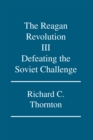 The Reagan Revolution Iii : Defeating the Soviet Challenge - eBook
