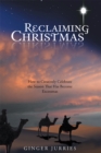 Reclaiming Christmas : How to Creatively Celebrate the Season That Has Become Excessmas - eBook
