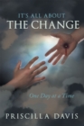 It's All About the Change : One Day at a Time - eBook