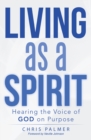 Living as a Spirit : Hearing the Voice of God on Purpose - eBook
