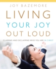 Living Your Joy out Loud : Claiming and Exclaiming Who You Are in Christ - eBook