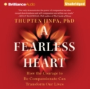 A Fearless Heart : How the Courage to Be Compassionate Can Transform Our Lives - eAudiobook