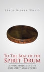 To the Beat of the Spirit Drum : A Hodgepodge of Life and Spirit Adventures - eBook