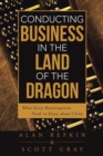 Conducting Business in the Land of the Dragon : What Every Businessperson Needs to Know About China - eBook