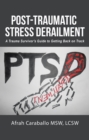 Post-Traumatic Stress Derailment : A Trauma Survivor'S Guide to Getting Back on Track - eBook