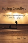 Saying Goodbye : My Spiritual Journey Through Death and Dying - eBook