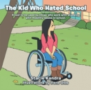The Kid Who Hated School : A Tool to Be Used by Those Who Work with Students with Mobility Issues in School. - eBook