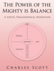 The Power of the Mighty Is Balance : A Poetic Philosophical Rendition - eBook