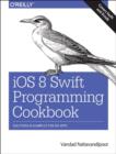iOS 8 Swift Programming Cookbook : Solutions & Examples for iOS Apps - Book