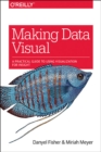 Making Data Visual : A Practical Guide to Using Visualization for Insight - Book