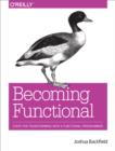 Becoming Functional : Steps for Transforming Into a Functional Programmer - eBook